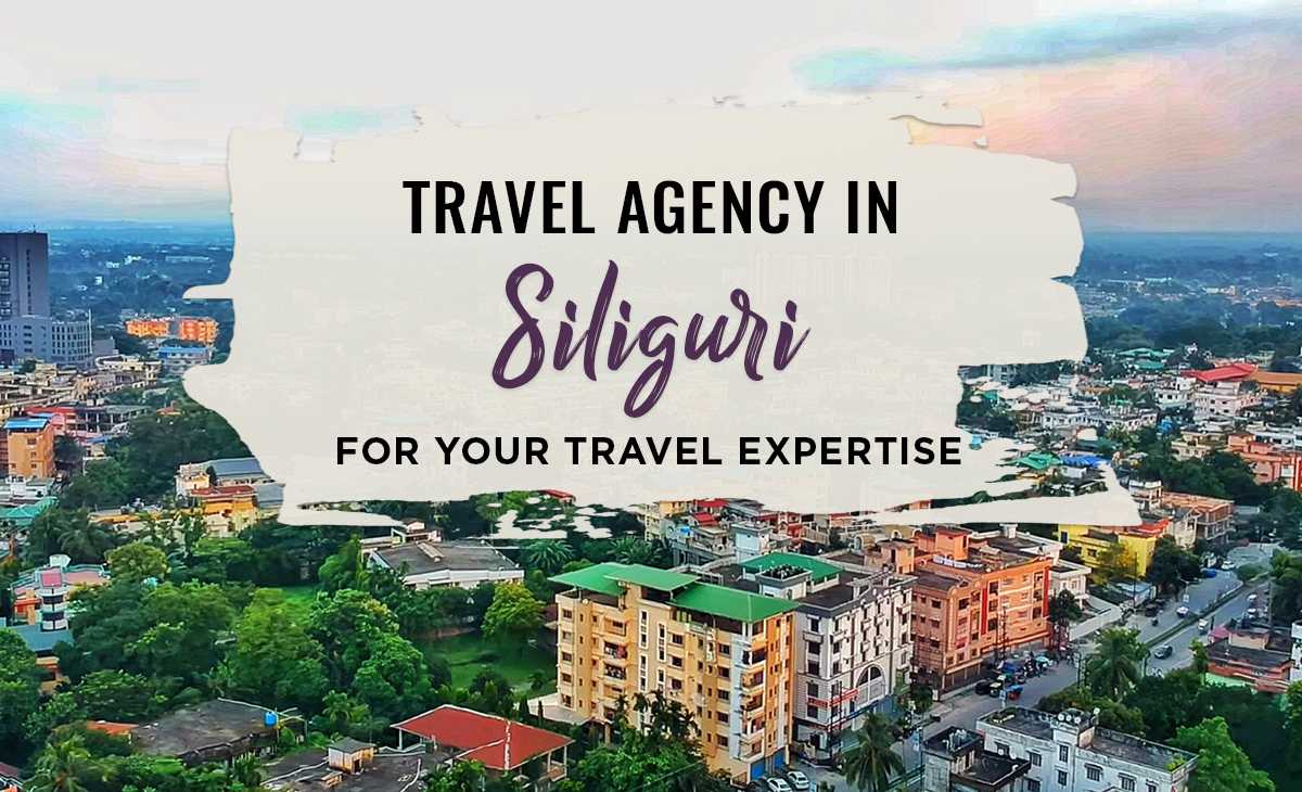 Travel Agency in Siliguri for Your Travel Expertise