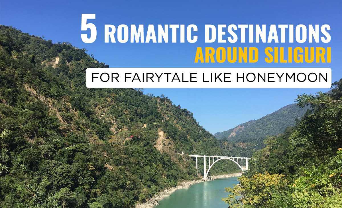 5 Romantic Destinations Around Siliguri for Fairytale Like Honeymoon