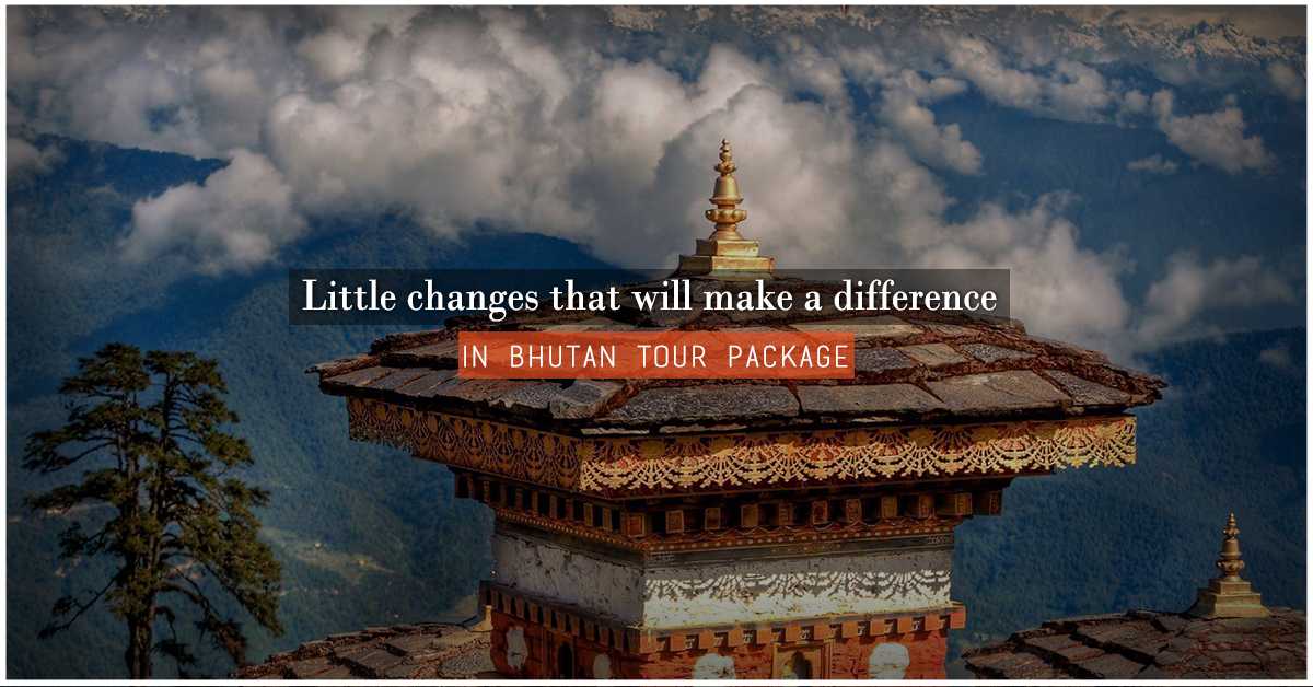 7 Little Changes that will Make a Big Difference with Your Bhutan Tour Package