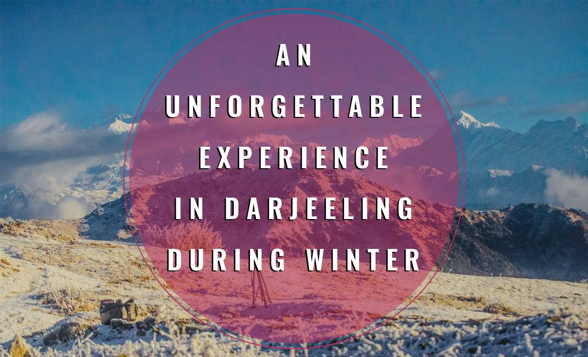 An Unforgettable Experience in Darjeeling During Winter
